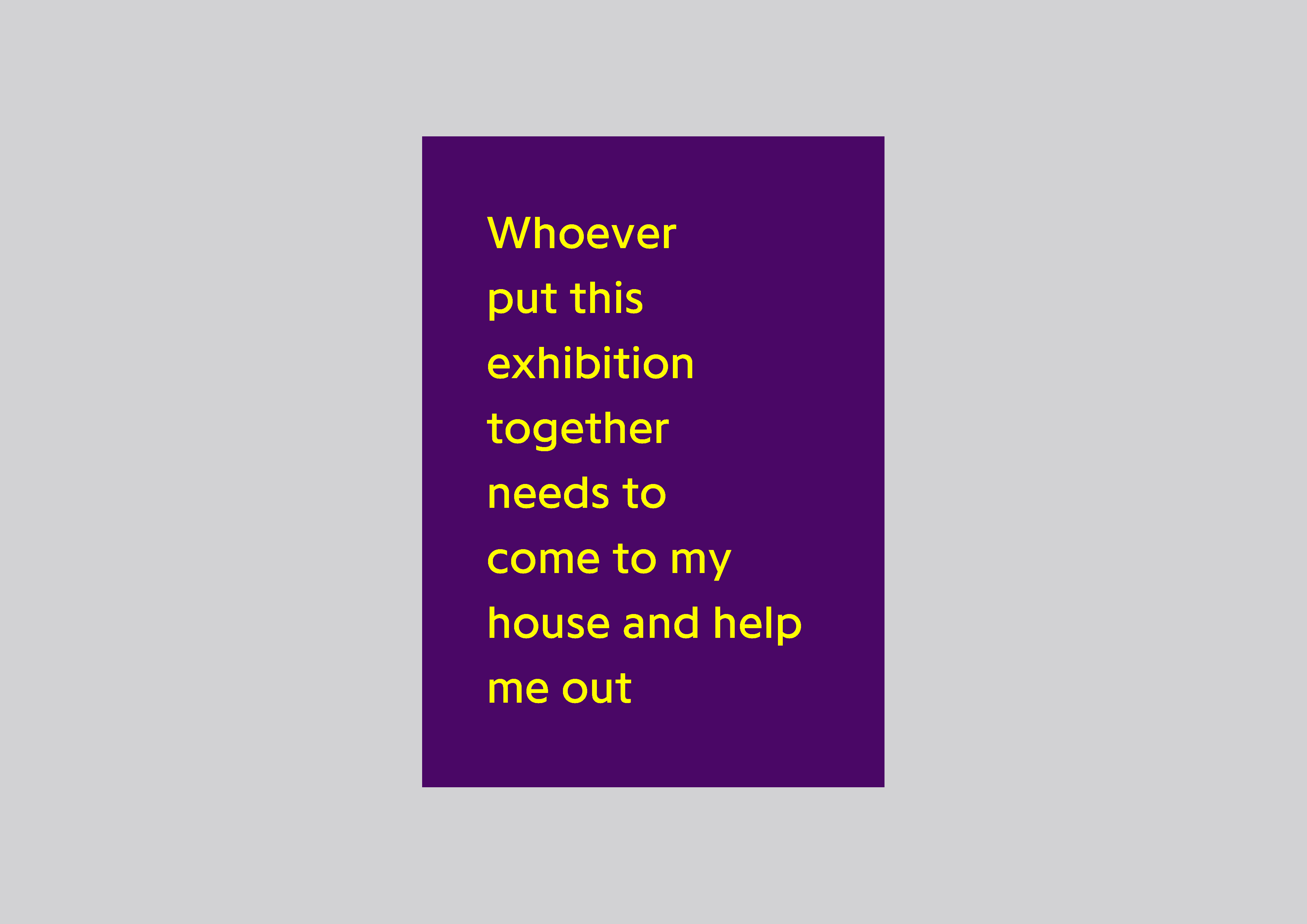 yellow text on a purple background saying Whoever put this exhibition together needs to come to my house and help me out