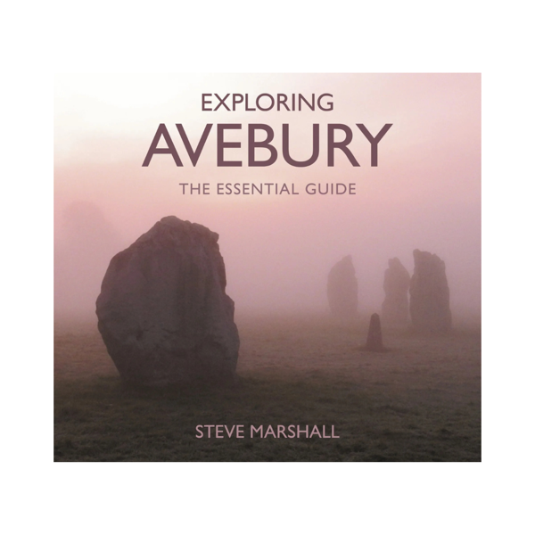 Exploring Avebury: The Essential Guide by Steve Marshall
