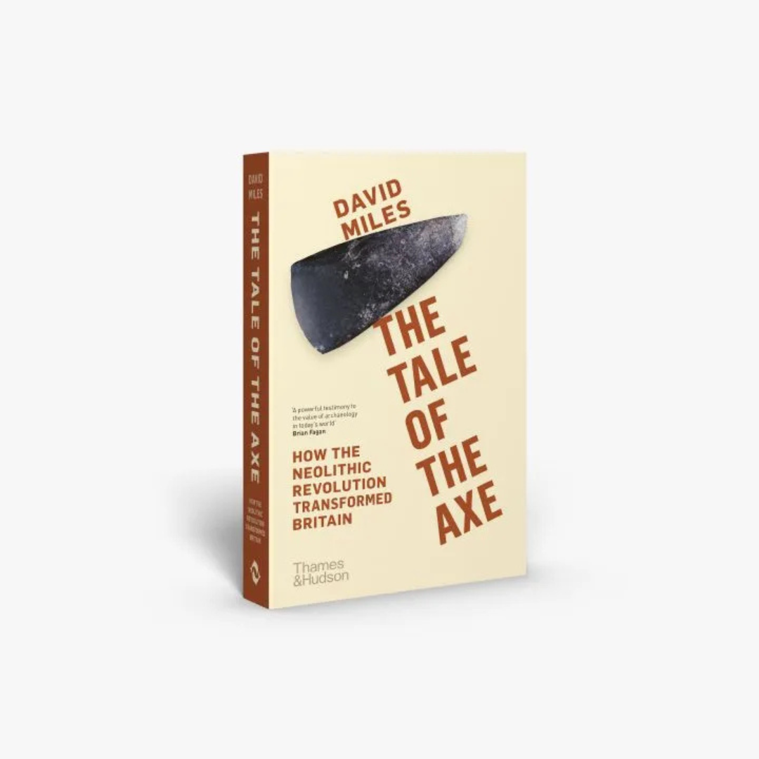 The Tale of the Axe: How the Neolithic revolution transformed Britian by David Miles