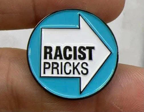 RACIST PRICKS BADGE